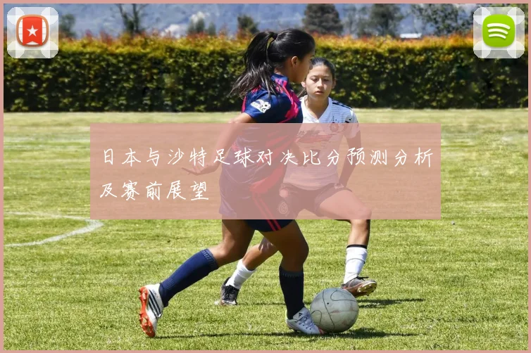 日本与沙特足球对决比分预测分析及赛前展望